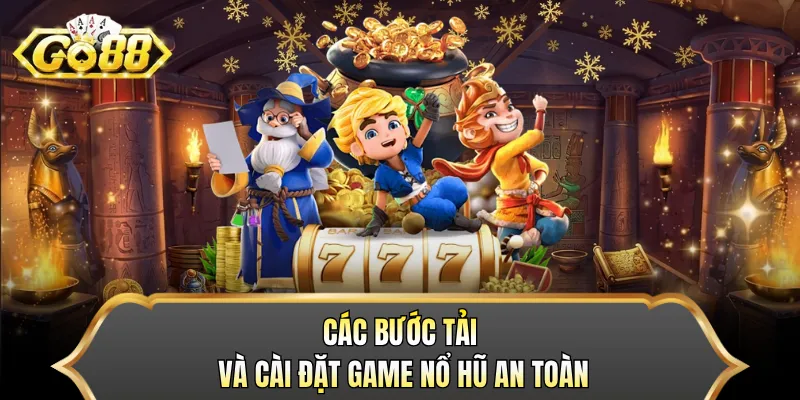 Các bước tải và cài đặt game nổ hũ an toàn 