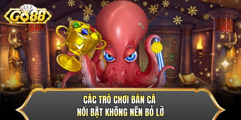 Các trò chơi bắn cá nổi bật không nên bỏ lỡ 