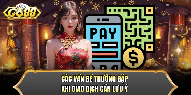 Các vấn đề thường gặp khi giao dịch cần lưu ý 