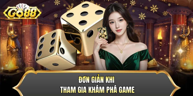 Đơn giản khi tham gia khám phá game 