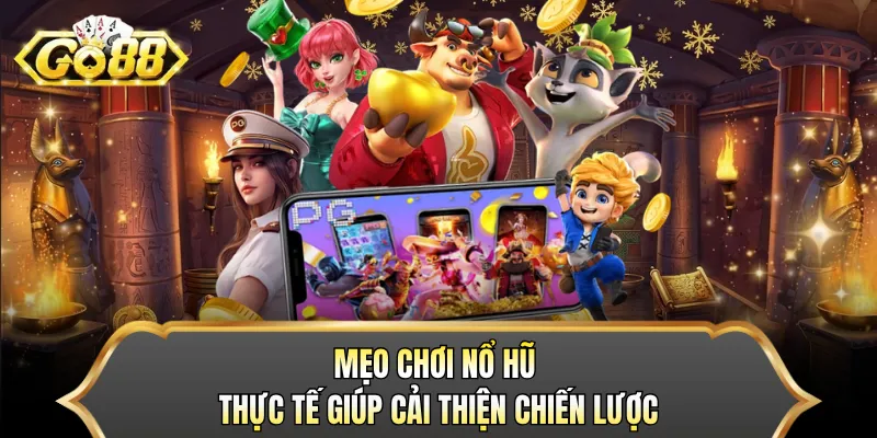 Mẹo chơi nổ hũ thực tế giúp cải thiện chiến lược 
