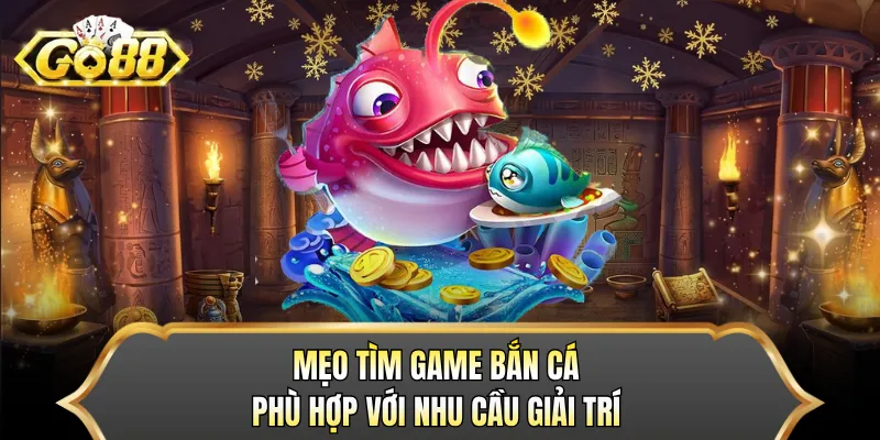 Mẹo tìm game bắn cá phù hợp với nhu cầu giải trí 