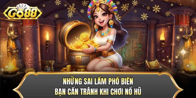 Những sai lầm phổ biến bạn cần tránh khi chơi nổ hũ 