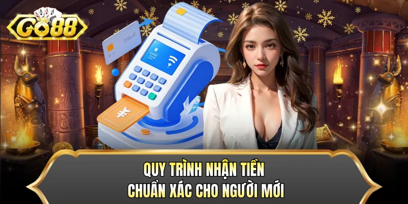 Quy trình nhận tiền chuẩn xác cho người mới 