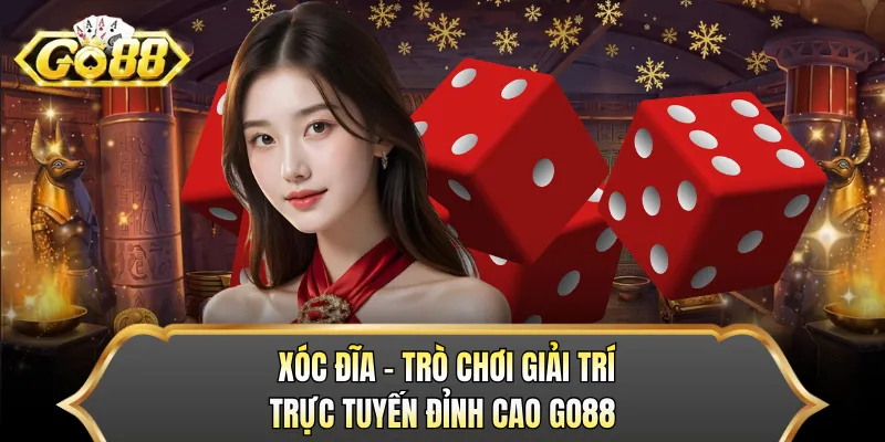 Xóc Đĩa - Trò Chơi Giải Trí Trực Tuyến Đỉnh Cao GO88 